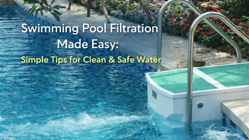 Swimming Pool Filtration Made Easy Tips For Clean Safe Water | Neer Tech