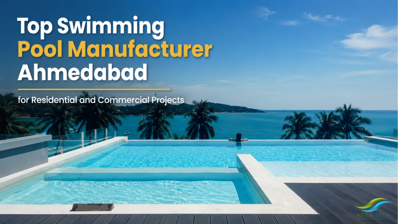 Top Swimming Pool Manufacturer Ahmedabad for Residential and Commercial Projects