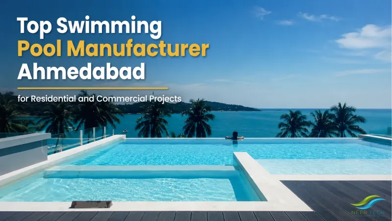 Top Swimming Pool Manufacturer Ahmedabad for Residential and Commercial Projects